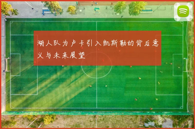 湖人队为卢卡引入凯斯勒的背后意义与未来展望